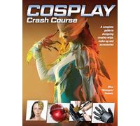 Cosplay Crash Course - A Complete Guide to Designing Cosplay Wigs, Makeup and Accessories