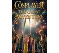 Cosplayer the Great Adventure: A modern fantasy between fairs and parallel worlds