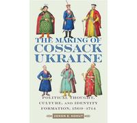 Cossack Ukraine: Early-Modern Political Thought, Culture, and Identity Formation, 1569-1714