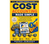 Cost Accounting Made Simple: The Complete Step-by-Step Guide to Product Costing, Job Costing, Overhead Allocation, Cost Control, and Improving ... (Small Business Accounting & Tax Series)