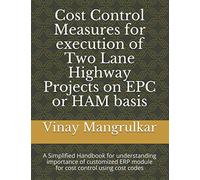 Cost Control Measures for execution of Two Lane Highway Projects on EPC or HAM basis: A Simplified Handbook for understanding importance of customized ERP module for cost control using cost codes