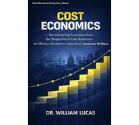 COST ECONOMICS: Reconstructing Economics from the Perspective of Cost Structures: An Efficiency Revolution Centered on Consumer Welfare
