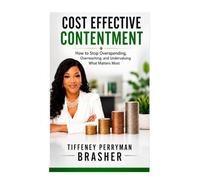 Cost Effective Contentment: How to Stop Overspending, Overreaching, and Undervaluing What Matters Most