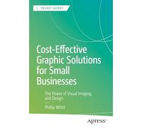 Cost-Effective Graphic Solutions for Small Businesses: The Power of Visual Imaging and Design (Apress Pocket Guides)