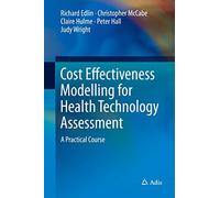 Cost Effectiveness Modelling for Health Technology Assessment: A Practical Course