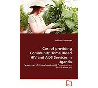 Cost of providing Community Home Based HIV and AIDS Services in Uganda: Experiences of Kitovu Mobile AIDS Organization - Masaka Diocese