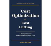 Cost Optimization vs. Cost Cutting: A Strategic Playbook for Mid-Market CEOs and CFOs