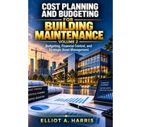 Cost Planning and Budgeting for Building Maintenance: Budgeting, Financial Control, and Strategic Asset Management: 4 (The Professional Building Maintenance Series)