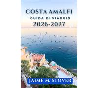 Costa Amalfi Guida Di Viaggio 2026-2027: Esplora il Sud Italia con maggiore sicurezza grazie a collegamenti in traghetto, borghi arroccati sulle scogliere, escursioni giornaliere e itinerari pratici.