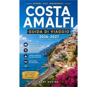 COSTA AMALFI GUIDA DI VIAGGIO 2026-2027: Organizza con sicurezza il tuo viaggio tra le scogliere italiane: villaggi, traghetti, gastronomia, spiagge e percorsi panoramici da Positano a Vietri sul Mare