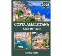 COSTA AMALFITANA GUÍA DE VIAJE 2025: Positano, Ravello, Capri, Sorrento: tesoros escondidos, consejos locales e itinerarios para aventuras costeras inolvidables
