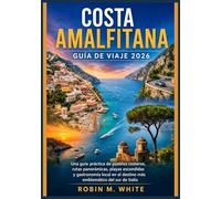 COSTA AMALFITANA GUÍA DE VIAJE 2026: Una guía práctica de pueblos costeros, rutas panorámicas, playas escondidas y gastronomía local en el destino más emblemático del sur de Italia