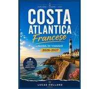 COSTA ATLANTICA FRANCESE GUIDA DI VIAGGIO 2026-2027: La tua guida completa alla scoperta della regione vinicola di Bordeaux, dei borghi baschi, delle ... lento lungo la costa occidentale francese.