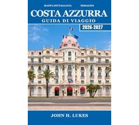 COSTA AZZURRA Guida di viaggio 2026-2027: Itinerari giornalieri per Nizza, Cannes, Monaco e Saint-Tropez, con villaggi poco conosciuti, mercati e sentieri costieri