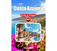 COSTA AZZURRA GUIDA DI VIAGGIO 2027: Consigli da Insider, Villaggi Panoramici, Siti Storici, Tour Vinicoli ed Esperienze Culinarie Autentiche