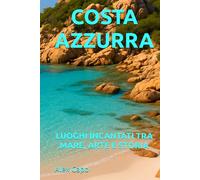 COSTA AZZURRA: LUOGHI INCANTATI TRA MARE, ARTE E STORIA