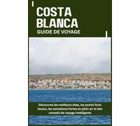 COSTA BLANCA GUIDE DE VOYAGE: Découvrez les meilleurs sites, les points forts locaux, les sensations fortes en plein air et des conseils de voyage intelligents