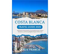 Costa Blanca Travel Guide 2025: Exploring the Pristine Beaches, Stunning Monuments, Outdoor Adventures, and Thriving Nightlife of Spain's White Coast. (Memorable Holiday Destinations)