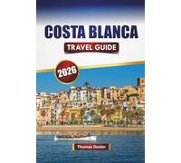 COSTA BLANCA TRAVEL GUIDE 2026: Discover Top Beaches, Coastal Towns, Local Cuisine, and Outdoor Adventures in Southeastern Spain