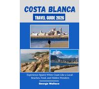 COSTA BLANCA TRAVEL GUIDE 2026: Experience Spain’s White Coast Like a Local: Beaches, Food, and Hidden Wonders