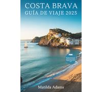 Costa Brava Guía de viaje 2025: Descubra escapadas junto al mar, retiros en el interior, tradiciones locales y todo lo que necesita para un viaje a España lleno de significado