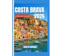COSTA BRAVA GUIDA DI VIAGGIO 2026: Un viaggio attraverso coste selvagge, città storiche e l'anima marinara della Catalogna, plasmata dal sole, dal mare e da secoli di cultura.