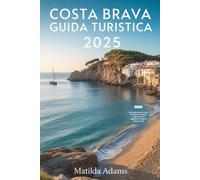 Costa Brava Guida turistica 2025: Scopri fughe al mare, rifugi nell'entroterra, tradizioni locali e tutto ciò di cui hai bisogno per un viaggio significativo in Spagna