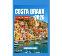 COSTA BRAVA GUIDE DE VOYAGE 2026: Un voyage à travers les côtes sauvages, les villes historiques et l'âme balnéaire de la Catalogne, façonnée par le soleil, la mer et des siècles de culture.