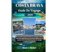 COSTA BRAVA GUIDE DE VOYAGE: 80 activités passionnantes et uniques à faire, avec des expériences incontournables sur et autour de la Costa Brava ... vraiment inoubliable (Fischer Voyage FR)