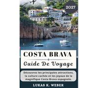 COSTA BRAVA GUIDE DE VOYAGE: Découvrez les principales attractions, la culture cachée et les joyaux de la magnifique Costa Brava espagnole. (Collections de livres de voyage Weber (FR))