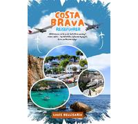 COSTA BRAVA REISEFÜHRER: 100 Erlebnisse, die Sie an der Costa Brava unbedingt erleben sollten - Top-Aktivitäten, kulturelle Highlights, Essen und Reisevorschläge (Bellisario Reisen und Tourismus)