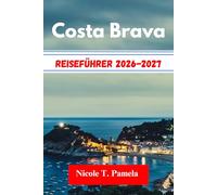 COSTA BRAVA Reiseführer 2026-2027: Entdecken sie die top-attraktionen, insider-tipps und wichtige informationen, um cadaqués, tossa de mar, begur und mehr wie ein profi zu erkunden