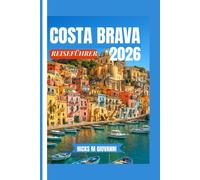 COSTA BRAVA REISEFÜHRER 2026: Eine Reise entlang wilder Küsten, durch historische Städte und zu den Küstenorten Kataloniens, geprägt von Sonne, Meer und jahrhundertelanger Kultur.