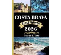 COSTA BRAVA REISEFÜHRER 2026: Ihr Reisebegleiter zum Erkunden und Genießen der Attraktionen dieses Reiseziels, das man unbedingt besuchen muss. (Epische Reisen - Reiseführer-Serie)
