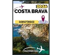 COSTA BRAVA REISEFÜHRER: Entdecken Sie Strände, Dörfer, Kunst, Küche und Abenteuer entlang der wilden Küste Spaniens