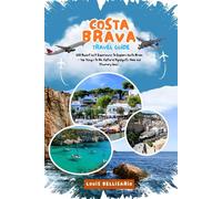 COSTA BRAVA TRAVEL GUIDE: 100 Bucket List Experiences to Explore Costa Brava - Top Things to Do, Cultural Highlights, Food, and Itinerary Ideas (Louis Bellisario Travels and Tours)