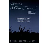 Crowns of Glory, Tears of Blood: The Demerara Slave Rebellion of 1823. Costa<|