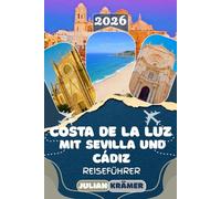 COSTA DE LA LUZ REISEFÜHRER 2026: Mit Sevilla und Cádiz - Sehenswürdigkeiten, Geheimtipps, Kultur, Essen, Museen, und praktische Reisetipps für unvergessliche Erlebnisse