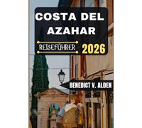 COSTA DEL AZAHAR REISEFÜHRER: Entdecken Sie verborgene Schätze, praktische Tipps und unvergessliche Erlebnisse für jeden Schritt Ihres Reiseabenteuers.