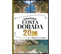 COSTA DORADA REISEFÜHRER: Ihr Reisebegleiter zum Wandern, Erkunden und Genießen der Highlights dieses Reiseziels, das man unbedingt besuchen muss (Weltreise-Serie)