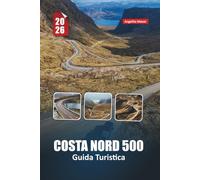 COSTA NORD 500 GUIDA TURISTICA 2026: Dove guidare, soggiornare, mangiare ed esplorare lungo il viaggio on the road più iconico della Scozia