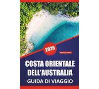 COSTA ORIENTALE DELL'AUSTRALIA GUIDA DI VIAGGIO 2026: Le migliori cose da fare, le spiagge, i percorsi per i viaggi su strada, le soste in città, le ... lungo la costa orientale dell'Australia