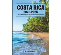 COSTA RICA 2025-2026: THE ULTIMATE GUIDE TO LOCAL SECRETS & TIMELESS BEAUTY