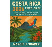 Costa Rica 2026 Travel Guide: Your Essential Companion to Explore, Eat, and Adventure