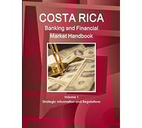Costa Rica Banking and Financial Market Handbook Volume 1 Strategic Information and Regulations