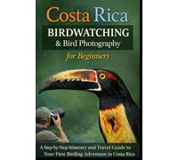 Costa Rica Birdwatching for Beginners: A Step-by-Step Itinerary and Travel Guide to Your First Birding Adventure in Costa Rica