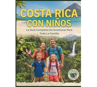 COSTA RICA CON NIÑOS: Una aventura familiar llena de diversión, con mapas e imágenes que abarcan volcanes, selvas tropicales, surf, vida silvestre, ... nubosos, etc. (With Kids Travel Guides)