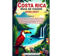 COSTA RICA GUIA DE VIAGEM 2026-2027: Explorar Vulcão Arenal e La Fortuna, Manuel Antonio e Monteverde, Província de Guanacaste, Parque Nacional Tortuguero, Corcovado e Península de Osa e Costa Caribe
