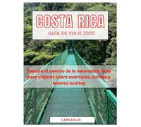 COSTA RICA GUÍA DE VIAJAR 2025: "Escape de ecoturismo: descubra los secretos mejor guardados y las aventuras sostenibles de la naturaleza"