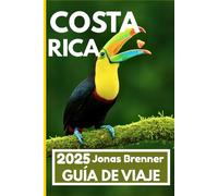 COSTA RICA GUÍA DE VIAJE 2025: Explora las selvas tropicales, las costas, la cultura y la aventura en el corazón salvaje de Centroamérica.